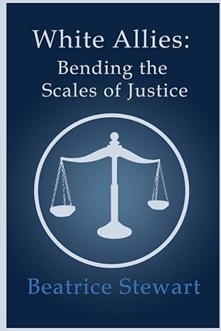white allies bending the scales of justice 1st edition beatrice stewart b08r21q7q8, 979-8584354787