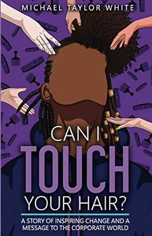 can i touch your hair a story of inspiring change and a message to the corporate world 1st edition michael