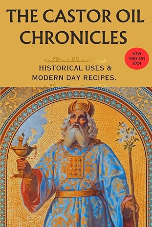 the castor oil chronicles historical uses and modern day recipes 1st edition green herbology press