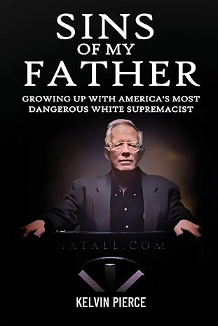 sins of my father growing up with americas most dangerous white supremacist 1st edition kelvin pierce ,carole