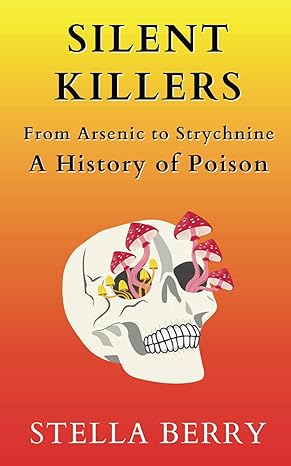 silent killers from arsenic to strychnine a history of poison 1st edition stella berry b0cs8y8pgw,