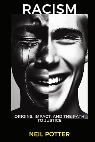 racism origins impact and the path to justice 1st edition neil potter b0cn4qr8qv, 979-8867299101