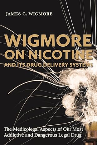 wigmore on nicotine and its drug delivery systems the medicolegal aspects of our most addictive and dangerous