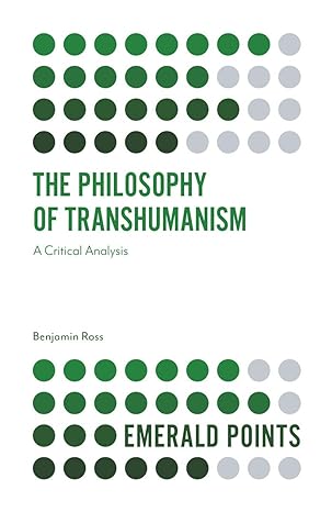 the philosophy of transhumanism a critical analysis 1st edition benjamin ross 1839826258, 978-1839826252