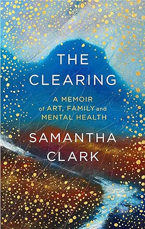 the clearing a memoir of art family and mental health 1st edition samantha clark 0349143722, 978-0349143729