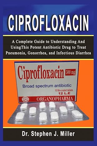 ciprofloxacin a complete guide to understanding and using this potent antibiotic drug to treat pneumonia