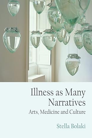 illness as many narratives arts medicine and culture 1st edition stella bolaki 1474425585, 978-1474425582