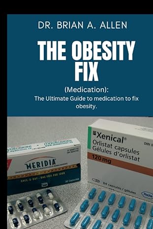 the obesity fix the ultimate guide to medication to fix obesity 1st edition dr brian a allen b0bsjg7t5c,