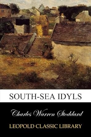 south sea idyls 1st edition charles warren stoddard b00vx7is1w