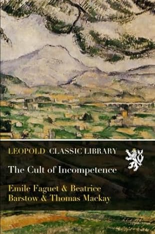 the cult of incompetence 1st edition emile faguet ,beatrice barstowthomas mackay b01bhwn1kk