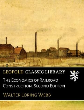the economics of railroad construction 2nd edition walter loring webb b071vcbkdz