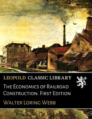 the economics of railroad construction 1st edition walter loring webb b06y3v1nt5