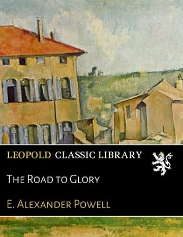 the road to glory 1st edition e alexander powell b01my2sba6