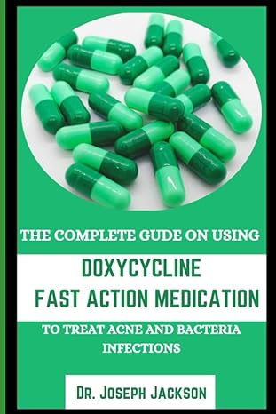 the complete guide on using doxycycline fast action medication to treat acne and bacteria infections 1st