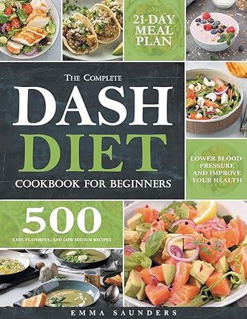 the complete dash diet cookbook for beginners 500 easy flavorful and low sodium recipes to lower blood
