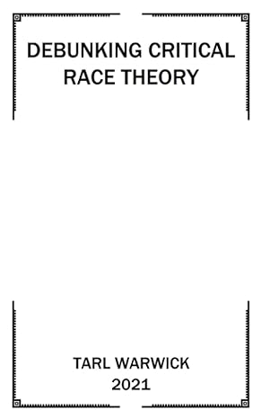 critical race theory debunked 1st edition tarl warwick b099zx9k2w, 979-8542458212