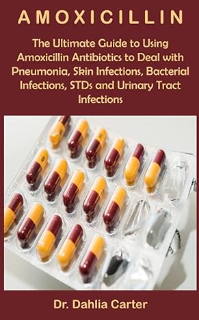 amoxicillin the ultimate guide to using amoxicillin antibiotics to deal with pneumonia skin infections