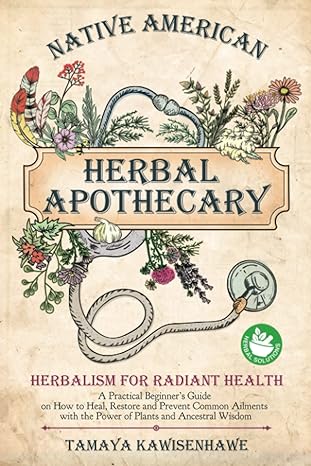 native american herbal apothecary herbalism for radiant health a practical beginners guide on how to heal