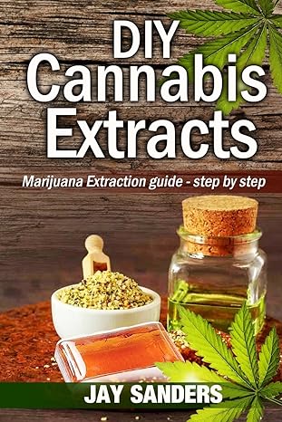 diy cannabis extracts marijuana extraction guide step by step 1st edition jay sanders 1542831296,