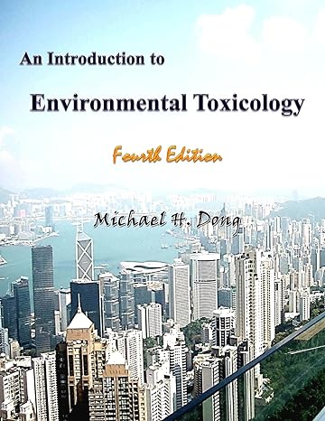 an introduction to environmental toxicology 4th edition michael h dong 1979904510, 978-1979904513
