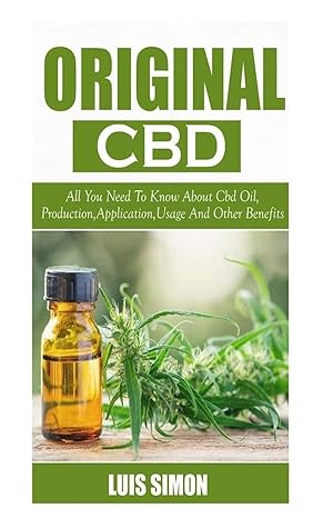 original cbd all you need to know about cbd oil production applications usage and other benefits 1st edition