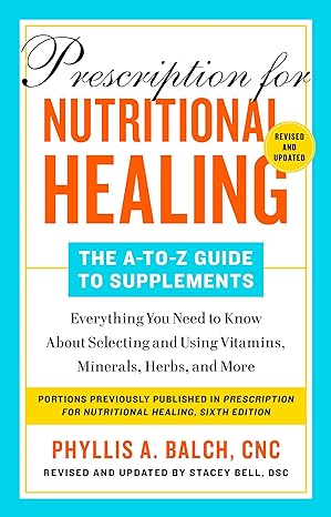 prescription for nutritional healing the a to z guide to supplements everything you need to know about