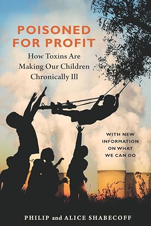 poisoned for profit how toxins are making our children chronically ill 1st edition philip shabecoff ,alice