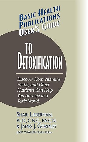 users guide to detoxification discover how vitamins herbs and other nutrients help you survive in a toxic