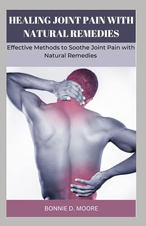 healing joint pain with natural remedies a detailed guide on how to heal joint discomfort how to heal