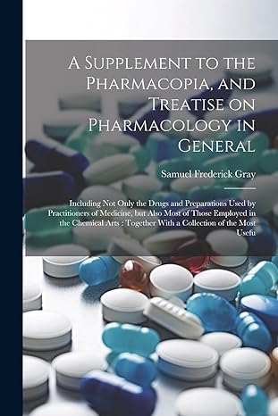 a supplement to the pharmacopia and treatise on pharmacology in general including not only the drugs and