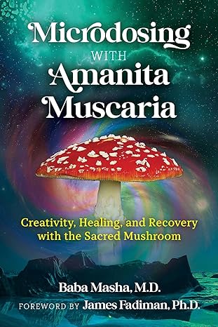 microdosing with amanita muscaria creativity healing and recovery with the sacred mushroom 1st edition baba