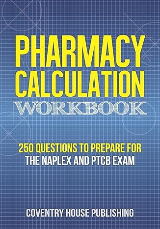pharmacy calculation workbook 250 questions to prepare for the naplex and ptcb exam 1st edition coventry