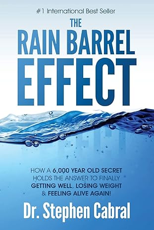 the rain barrel effect how a 6 000 year old answer holds the secret to finally getting well losing weight and