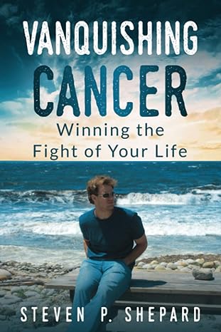 vanquishing cancer winning the fight of your life black and white paperback 1st edition steven p shepard