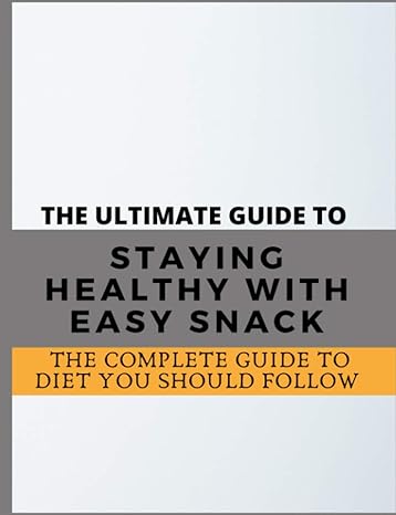 paperback the ultimate guide to staying healthy with easy snack the complete guide to diet you should follow