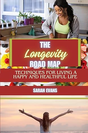 the longevity road map techniques for living a happy and healthful life 1st edition sarah evans b0csxh4z4x,