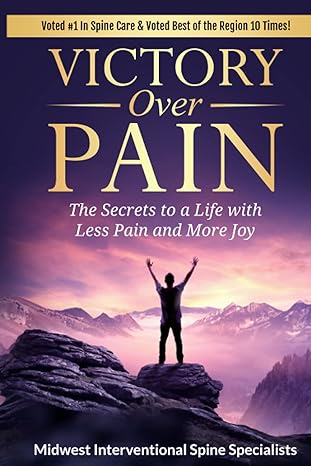 victory over pain the secrets to a life with less pain and more joy 1st edition midwest interventional spine