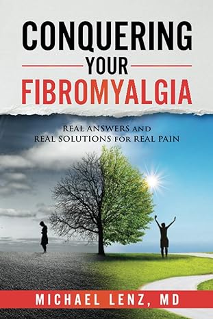 conquering your fibromyalgia real answers and real solutions for real pain 1st edition dr michael lenz md