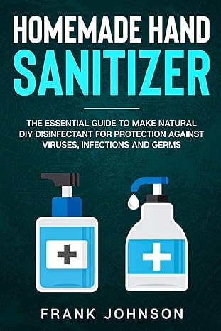 hand sanitizer diy recipes to make natural homemade disinfectant for protection against infection 1st edition