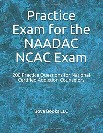 practice exam for the naadac ncac exam 200 practice questions for national certified addiction counselors 1st