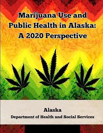marijuana use and public health in alaska a 2020 perspective 1st edition alaska department of health and