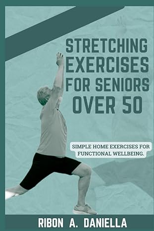 stretching exercises for seniors over 50 simple home exercises for functional wellbeing 1st edition ribon a