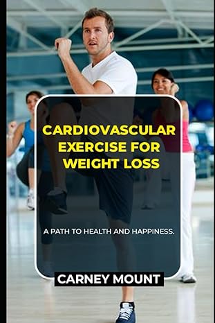 cardiovascular exercise for weight loss a path to health and happiness 1st edition carney mount b0ckz3y8y8,