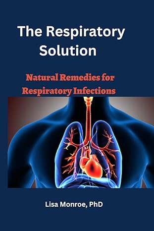 the respiratory solution natural remedies for respiratory infections 1st edition lisa monroe phd b0c8786frl,