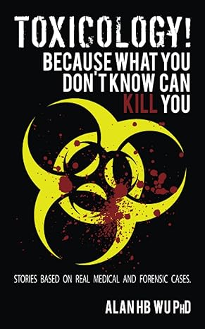 toxicology because what you dont know can kill you 1st edition dr alan h b wu 0989348512, 978-0989348515