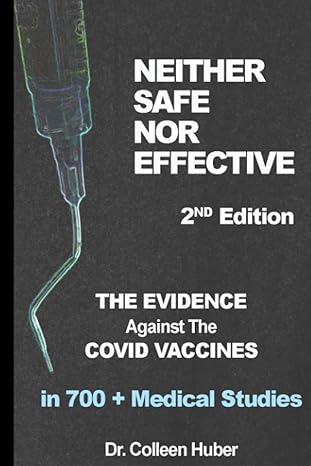 neither safe nor effective the evidence against the covid vaccines 1st edition dr colleen huber b0c7tcbfsj,