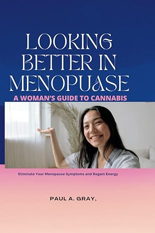 looking better in menopause a womans guide to cannabis 1st edition paul a gray b0bccvx8zs, 979-8849169972
