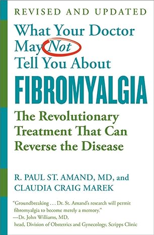 what your doctor may not tell you about fibromyalgia the revolutionary treatment that can reverse the disease