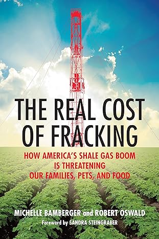 the real cost of fracking how americas shale gas boom is threatening our families pets and food 1st edition
