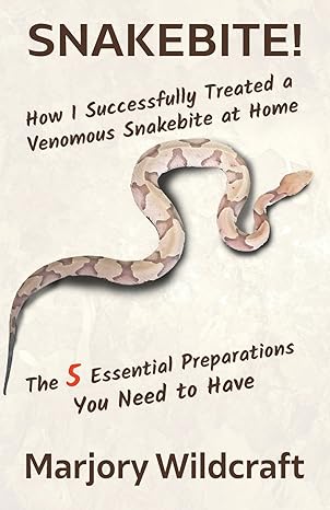 snakebite how i successfully treated a venomous snakebite at home the 5 essential preparations you need to
